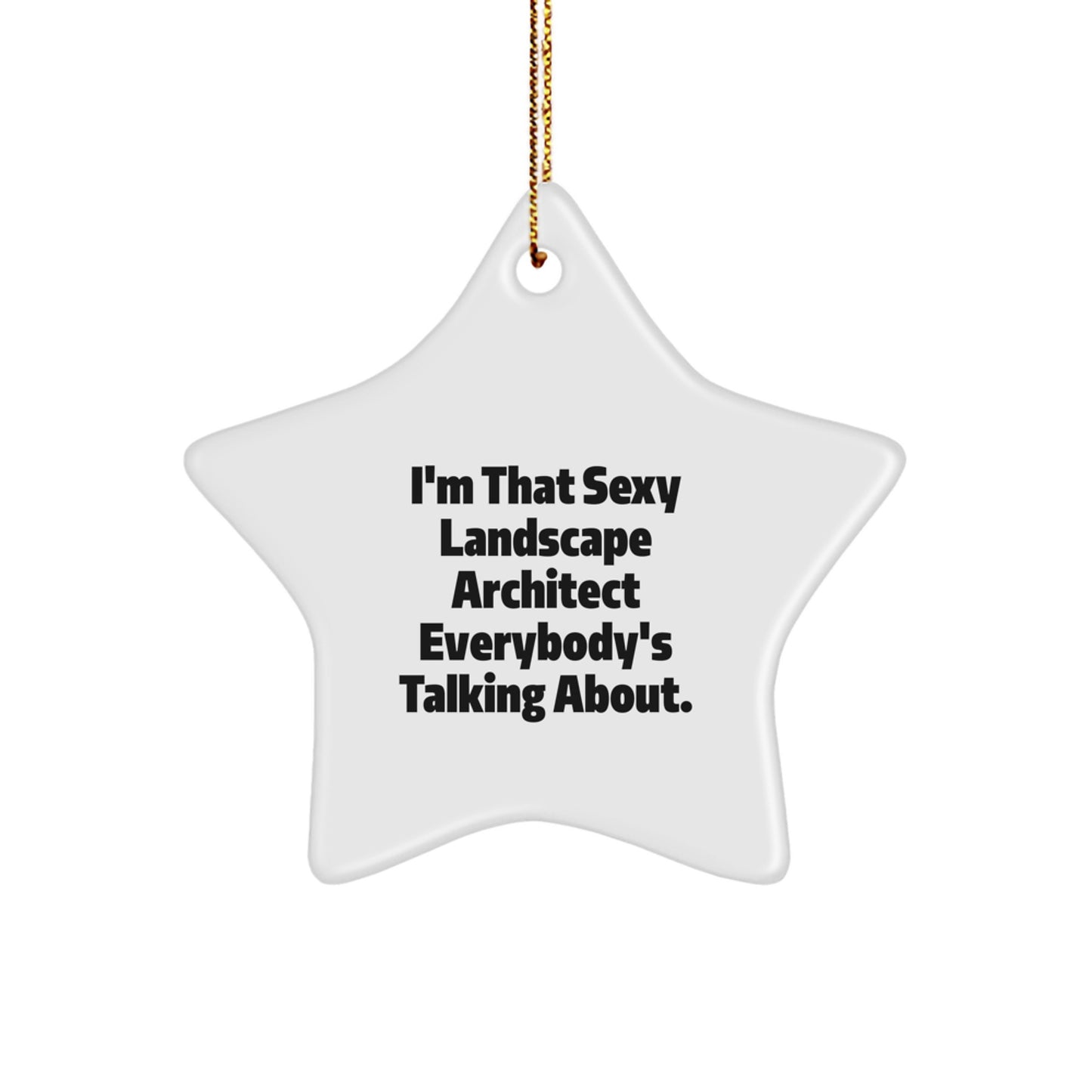 Funny Landscape Architect Star Ornament Gifts from Friends for Landscape Architects - I'm That Sexy Landscape Architect Everybody's Talking About. - Image 1