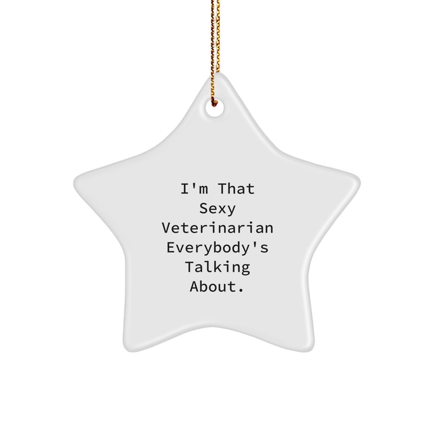 Funny Veterinarian Gifts from Men to Friends and Family - Christmas Star Ornament I'm That Sexy Veterinarian Everybody's Talking About - Image 1