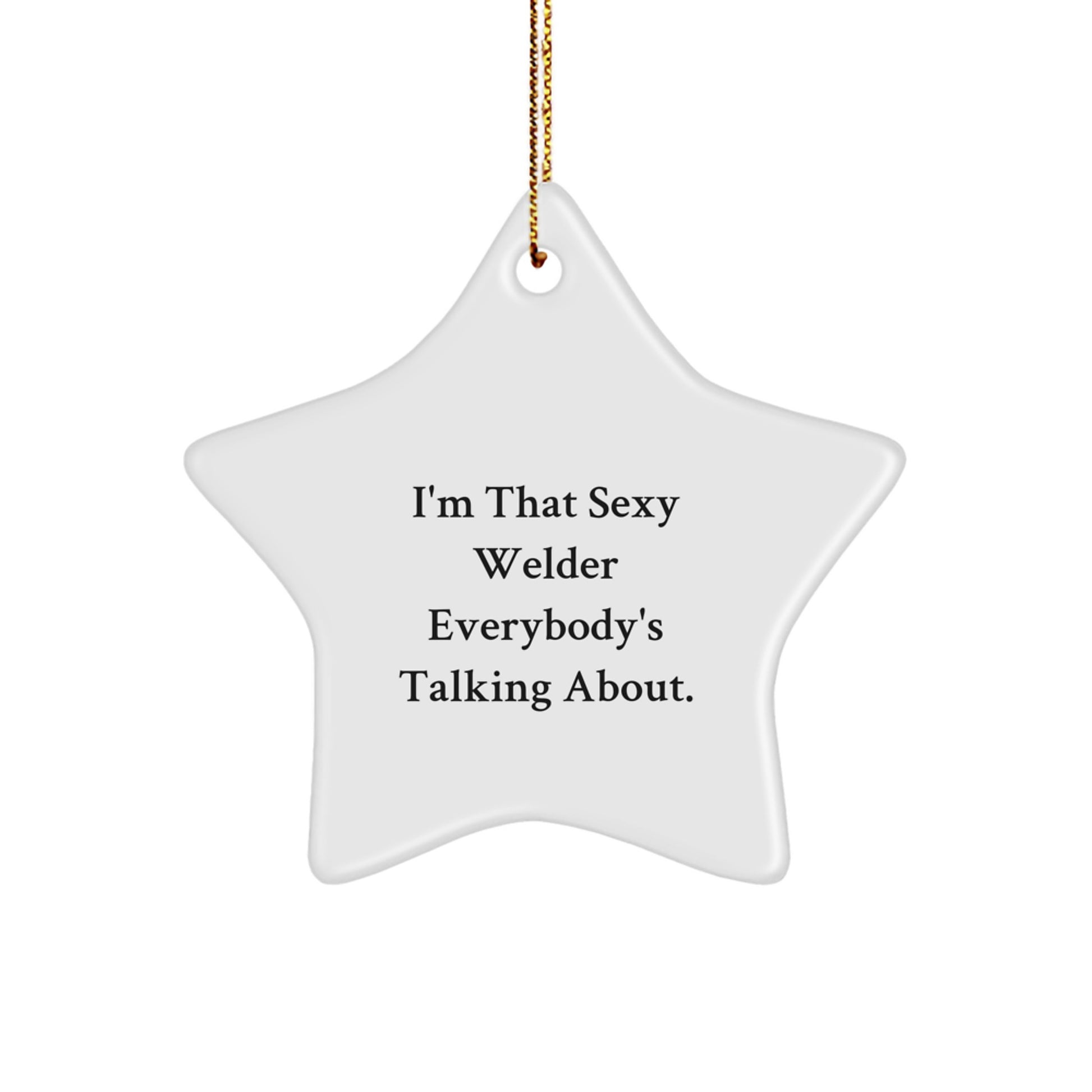 Funny Welder Gifts from Friends for Men, I'm That Sexy Welder Everybody's Talking About Star Ornament for Christmas Unique Gifts - Image 1