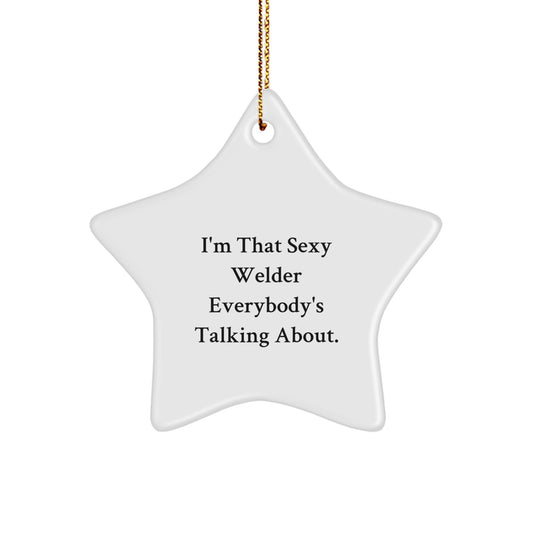 Funny Welder Gifts from Friends for Men, I'm That Sexy Welder Everybody's Talking About Star Ornament for Christmas Unique Gifts - Image 1
