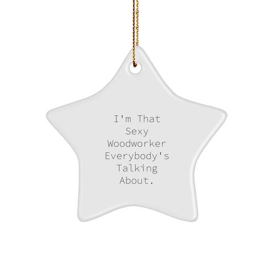 Funny Woodworker Gifts for Men - Star Ornament 'I'm That Sexy Woodworker Everybody's Talking About' Unique Christmas Decorations - Image 1