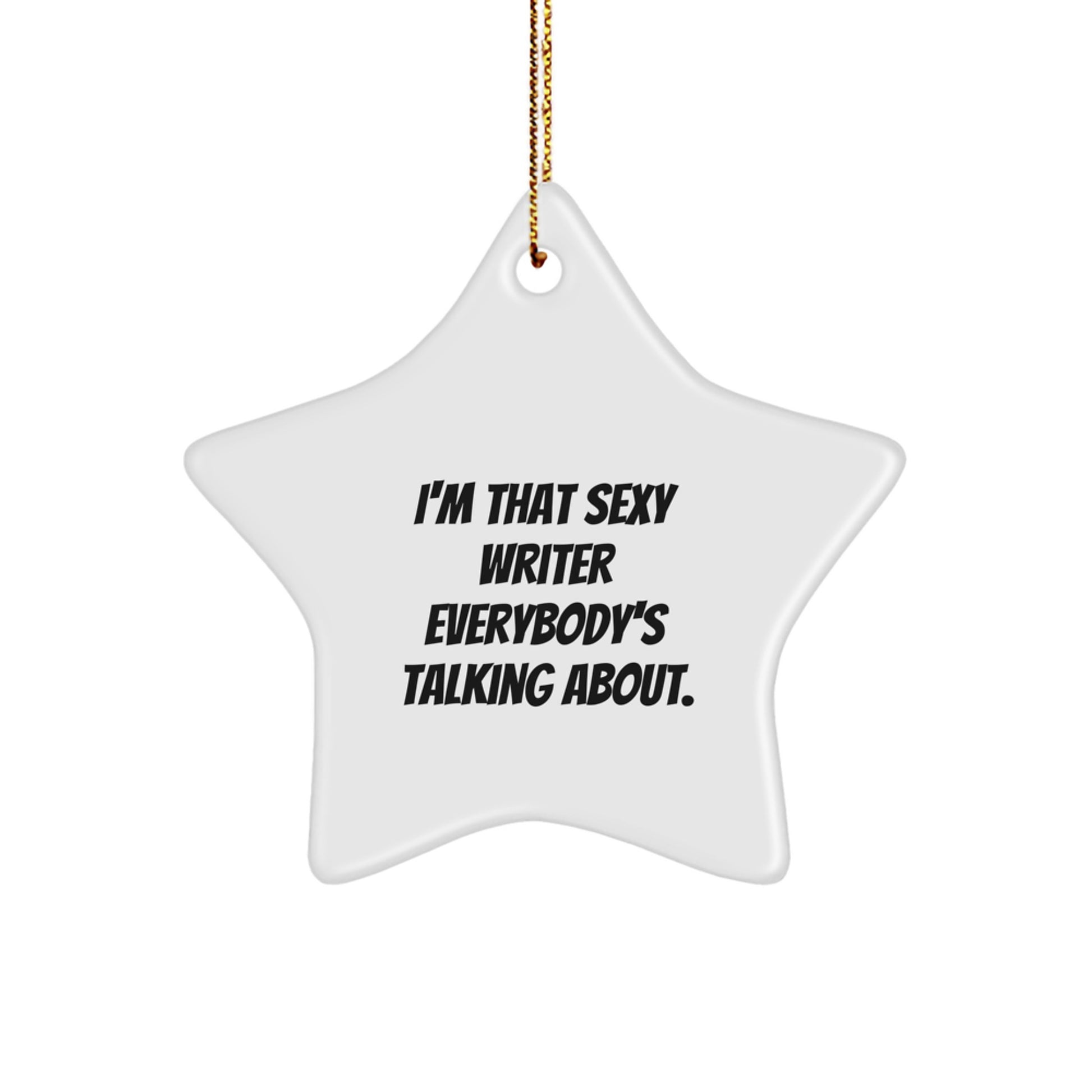 Funny Writer Star Ornament, I'm That Sexy Writer Everybody's Talking About. Gifts for Writers, Unique Star Shaped Decorations for Christmas, Funny Writer Gifts from Friends, Coworkers, or Family - Image 1