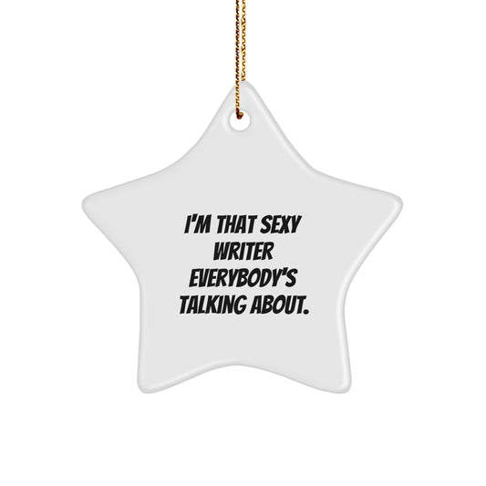 Funny Writer Star Ornament, I'm That Sexy Writer Everybody's Talking About. Gifts for Writers, Unique Star Shaped Decorations for Christmas, Funny Writer Gifts from Friends, Coworkers, or Family - Image 1