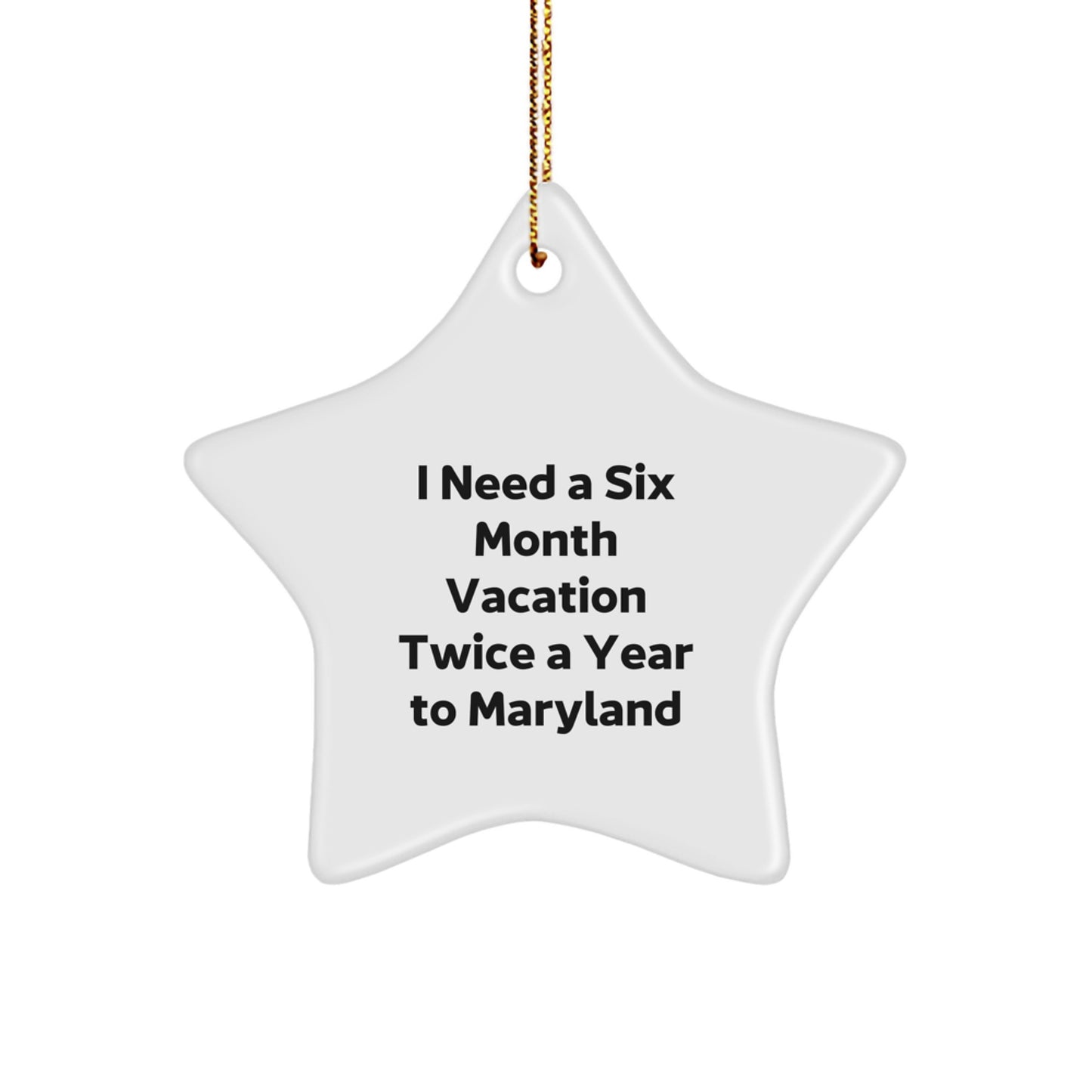 Maryland Star Ornament, I Need A Six Month Vacation Twice A Year To Maryland, Funny Quote Gifts from Friends to Family, Unique Christmas Unique Gifts for Maryland Lovers - Image 1