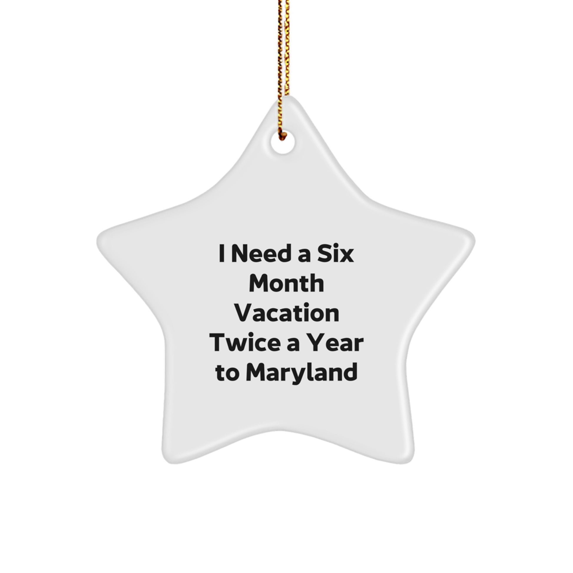 Maryland Star Ornament, I Need A Six Month Vacation Twice A Year To Maryland, Funny Quote Gifts from Friends to Family, Unique Christmas Unique Gifts for Maryland Lovers - Image 1