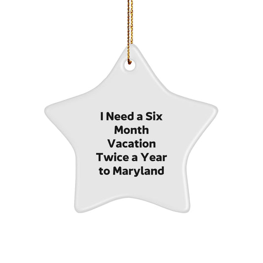 Maryland Star Ornament, I Need A Six Month Vacation Twice A Year To Maryland, Funny Quote Gifts from Friends to Family, Unique Christmas Unique Gifts for Maryland Lovers - Image 1