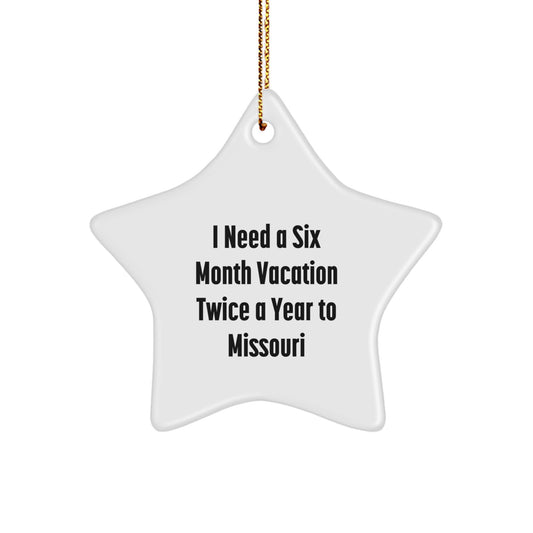 Missouri Star Ornament, Funny Quote, 'I Need A Six Month Vacation Twice A Year To Missouri', Gifts from Friends and Family, Christmas Unique Presents for Missouri, Star Shaped Ornament - Image 1
