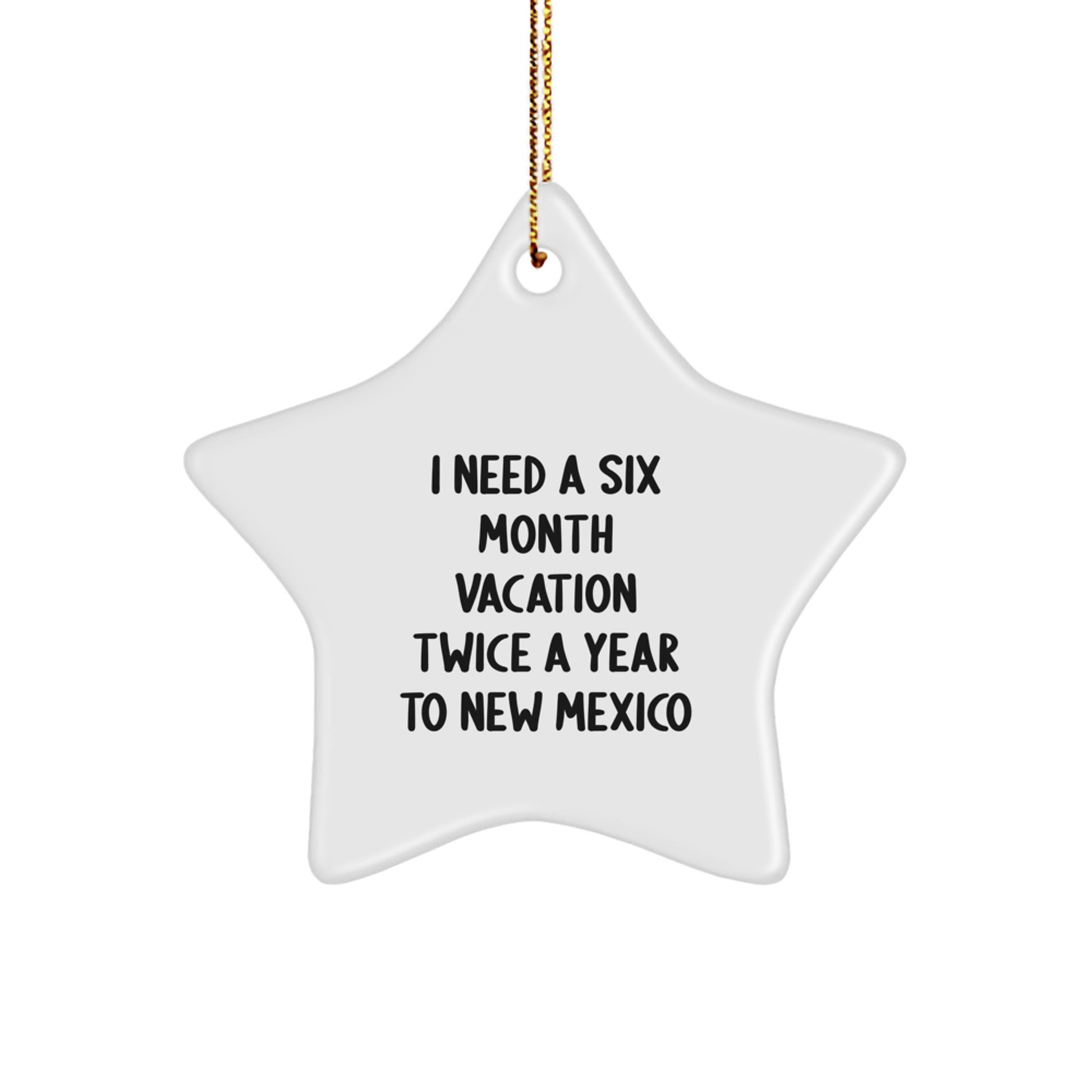 New Mexico Christmas Star Ornament Gifts from Friends and Family to New Mexico Lovers with Humor - 'I Need A Six Month Vacation Twice A Year To New Mexico' - Image 1