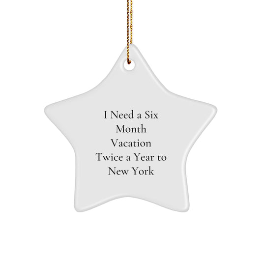 New York Star Ornament, I Need A Six Month Vacation Twice A Year To New York, Funny Quote Gifts from Family to Friends for Christmas - Image 1