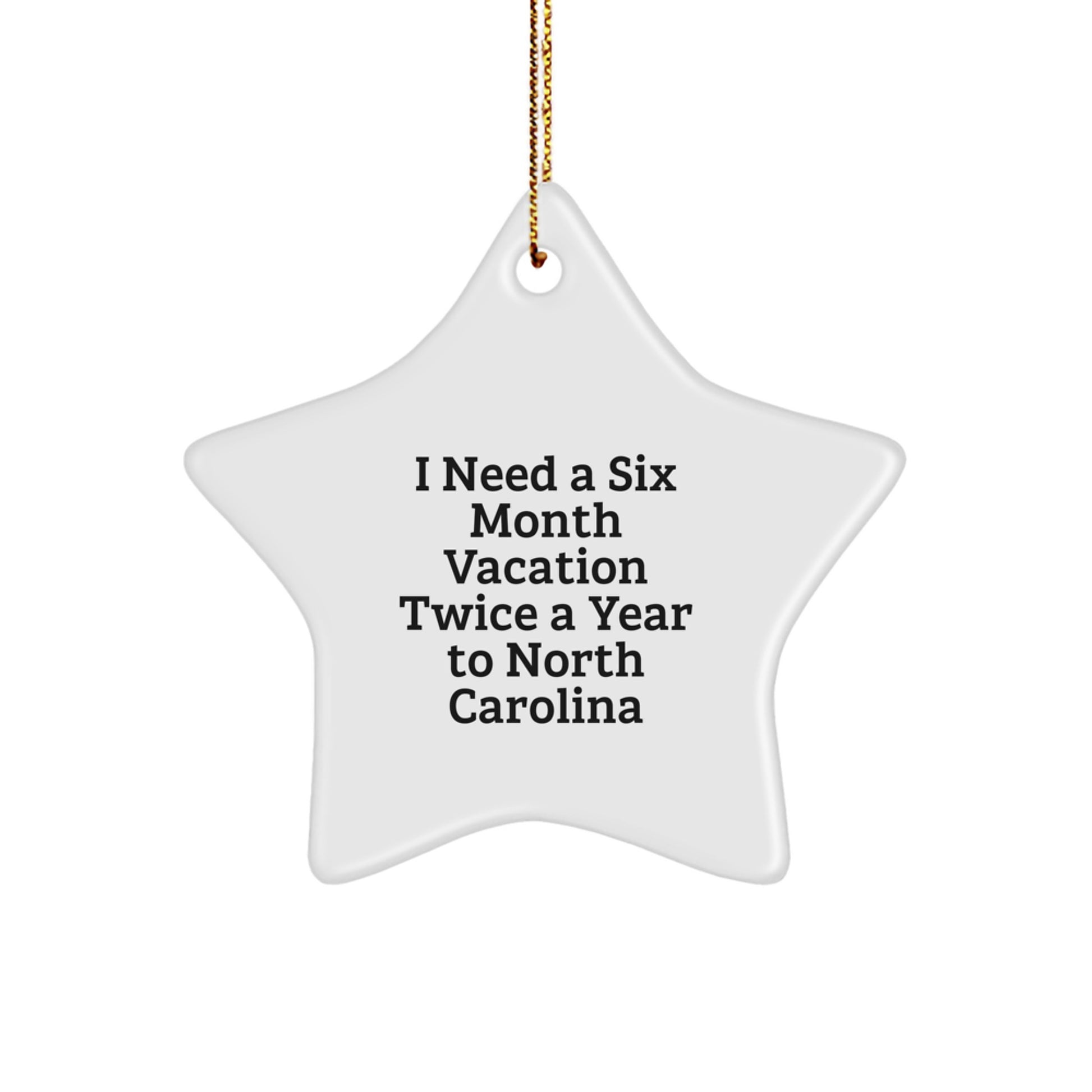 North Carolina Christmas Unique Gifts, Funny Quote Star Ornament, I Need a Six Month Vacation Twice a Year to NC - Image 1