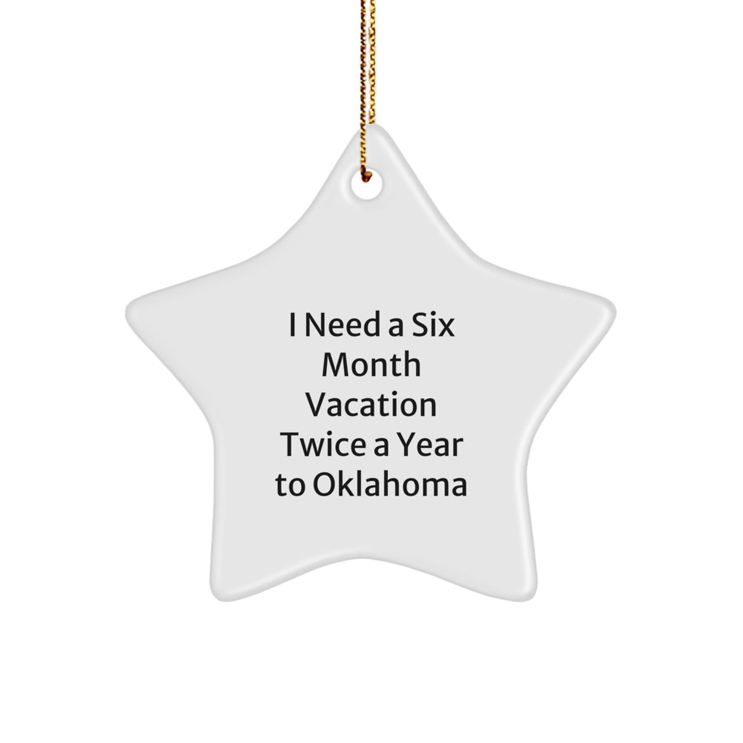 Oklahoma Star Ornament Gifts from Friends and Family to Enthusiasts of I Need A Six Month Vacation Twice A Year To Oklahoma - Cute Christmas Decoration - Image 1