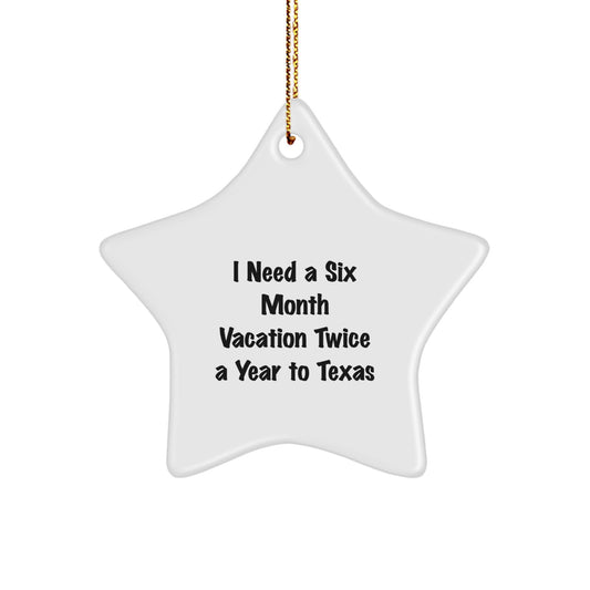 Texas Star Ornament, Fun Gift from Friends to Family in Texas, Christmas Unique Gifts, Star Ornament for Texas Lovers, 'I Need A Six Month Vacation Twice A Year To Texas' - Image 1