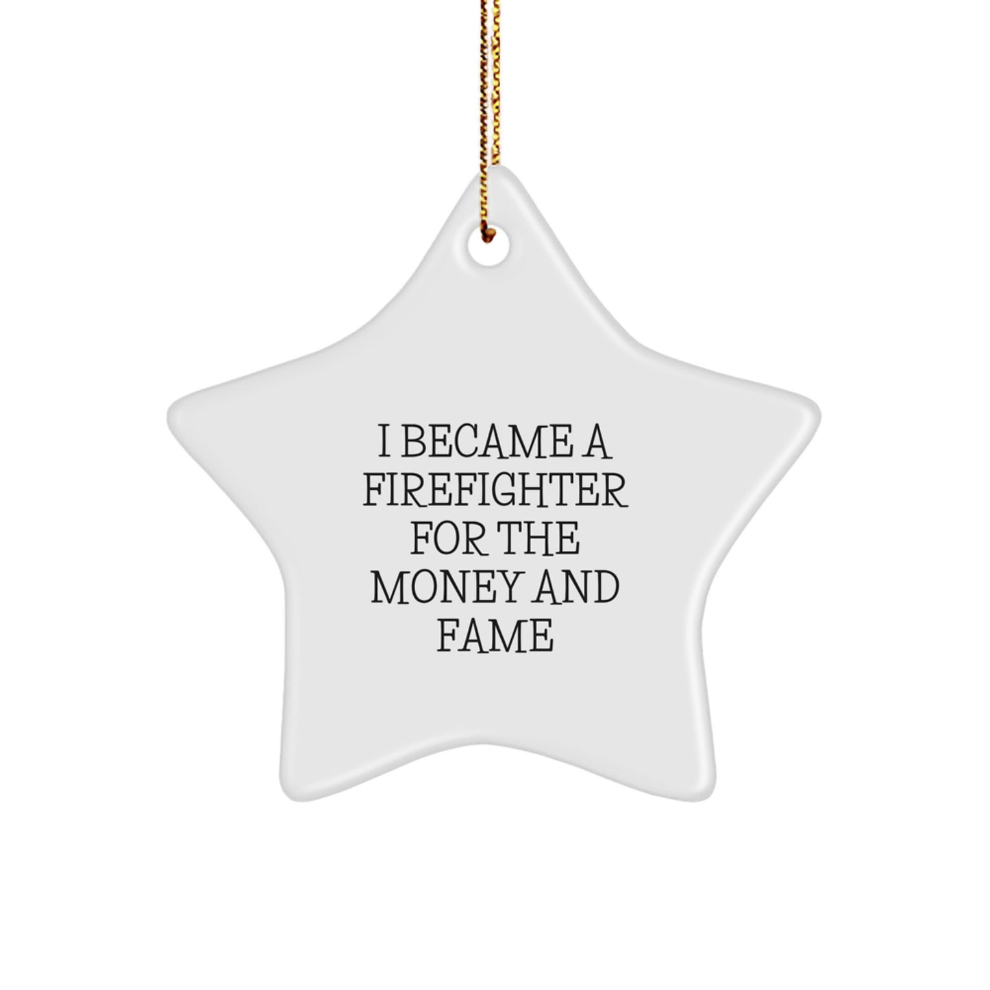 Firefighter Star Ornament Gifts from Men for Christmas Unique Finds - I Became A Firefighter For The Money And Fame - Image 1
