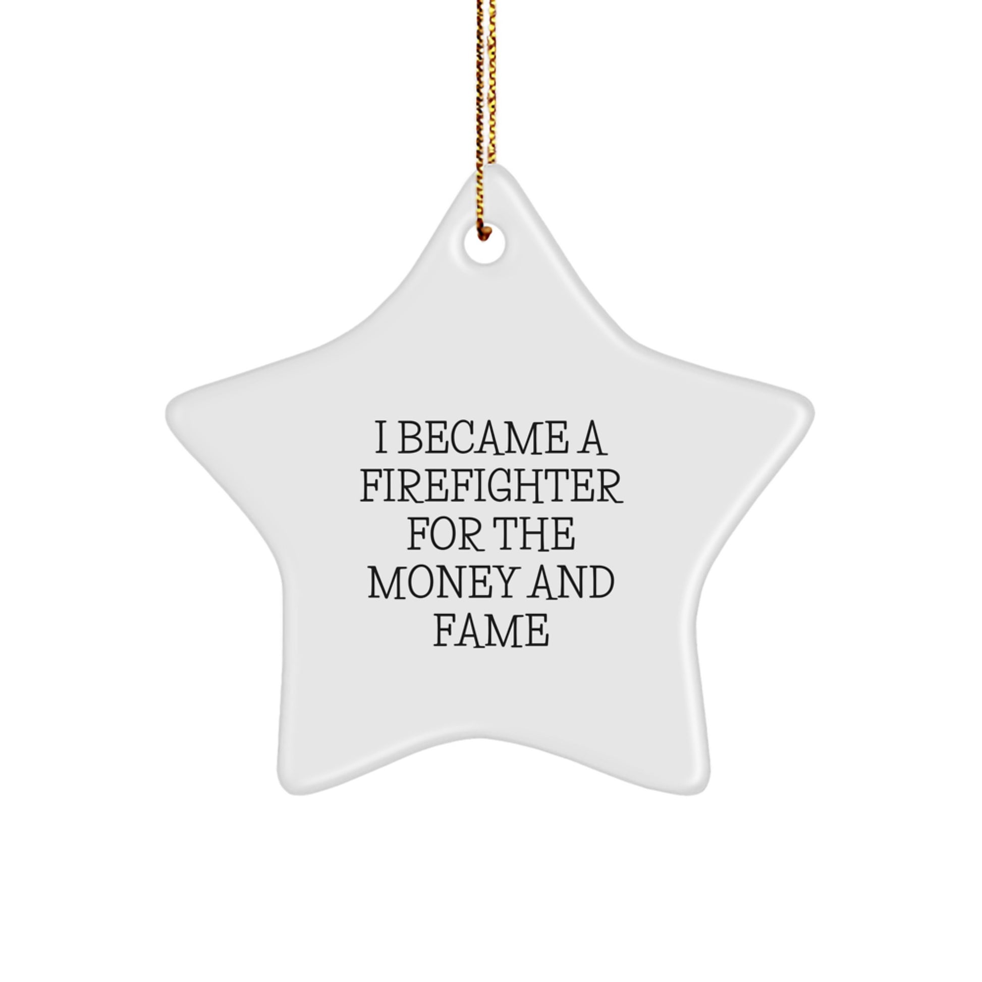 Firefighter Star Ornament Gifts from Men for Christmas Unique Finds - I Became A Firefighter For The Money And Fame - Image 1