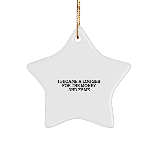 Funny Logger Gifts for Men, I Became A Logger For The Money And Fame Star Ornament, Christmas Unique Gifts from Friends, Family, Coworkers - Image 1