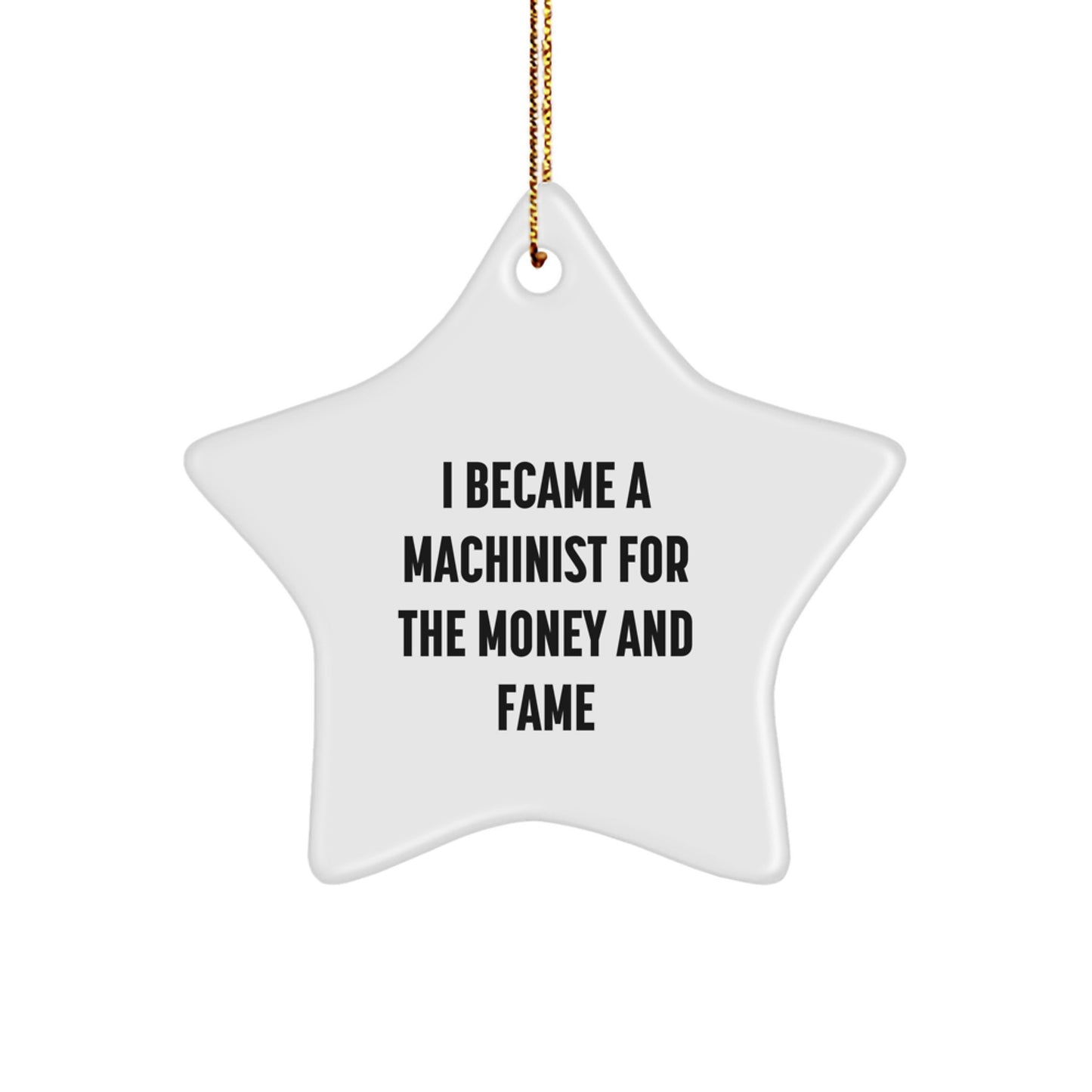 Funny Machinist Gifts for Men - I Became A Machinist For The Money And Fame Star Ornament, Christmas Unique Star Gifts from Friends, Family, and Coworkers - Image 1