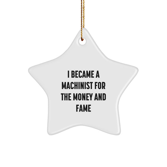 Funny Machinist Gifts for Men - I Became A Machinist For The Money And Fame Star Ornament, Christmas Unique Star Gifts from Friends, Family, and Coworkers - Image 1
