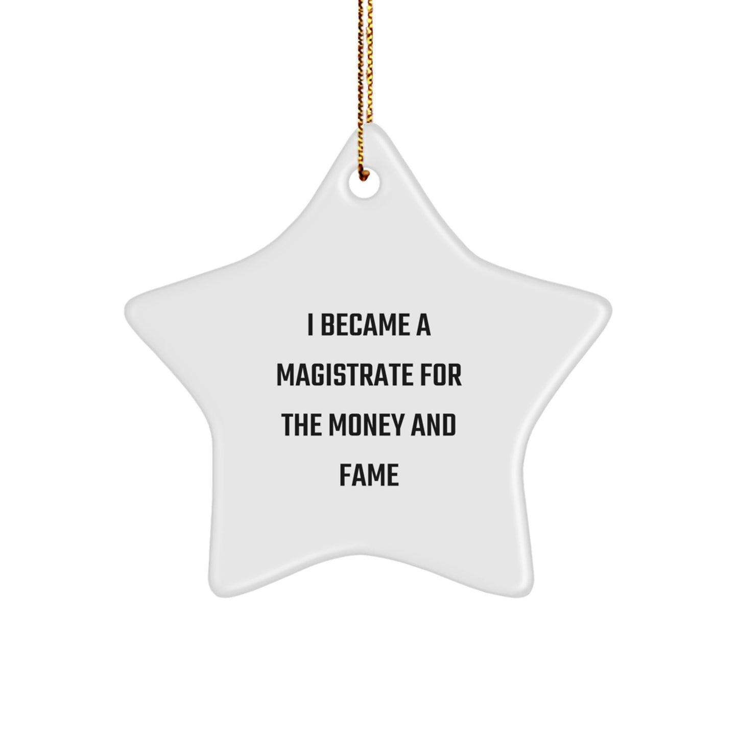 Funny Magistrate Gifts from Friends for Christmas - Star Ornament, White Color, I Became A Magistrate For The Money And Fame Quote - Image 1