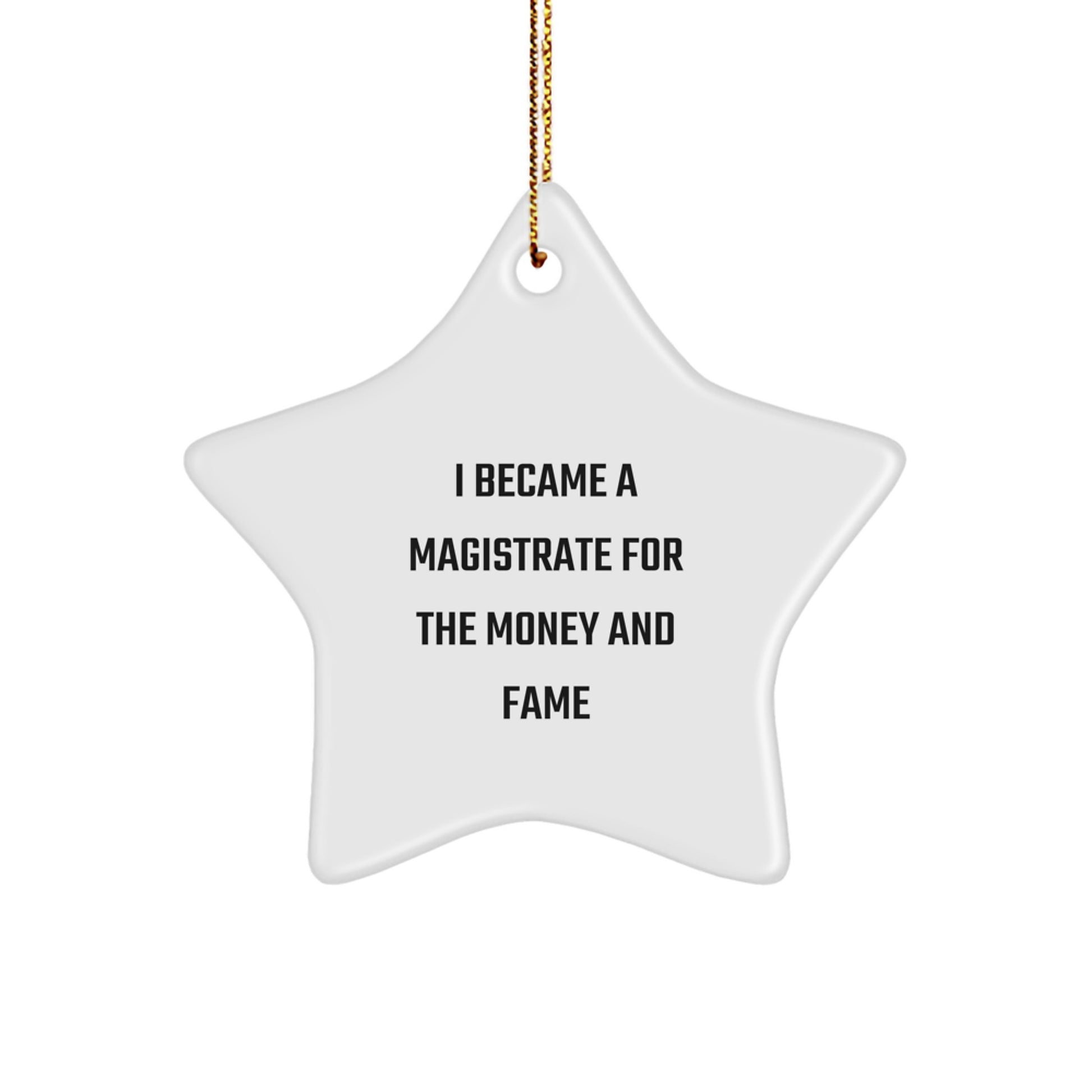 Funny Magistrate Gifts from Friends for Christmas - Star Ornament, White Color, I Became A Magistrate For The Money And Fame Quote - Image 1