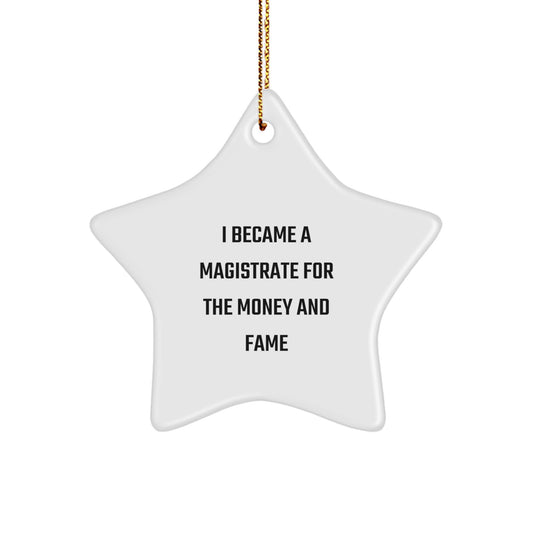 Funny Magistrate Gifts from Friends for Christmas - Star Ornament, White Color, I Became A Magistrate For The Money And Fame Quote - Image 1