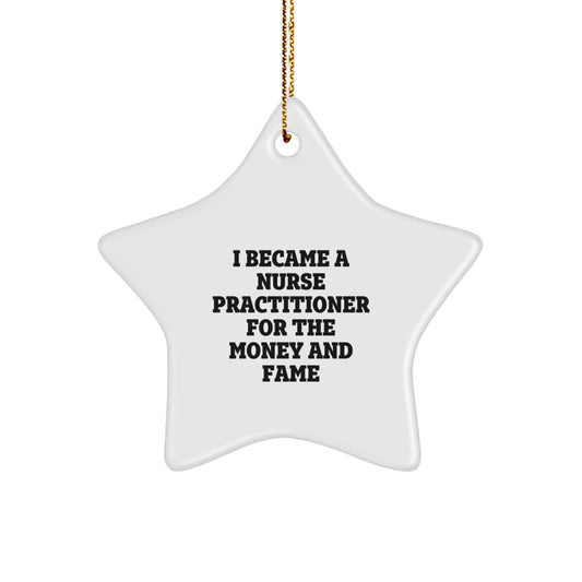 Funny Nurse Practitioner Star Ornament Gifts from Men or Women for Christmas - 'I Became A Nurse Practitioner For The Money And Fame' Star Ornament - Image 1