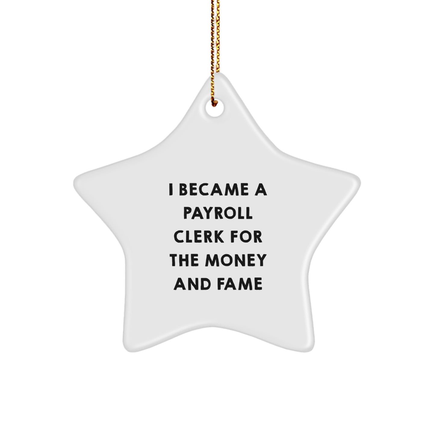 Funny Payroll Clerk Gifts for Christmas - Star Ornament with Gold Cord, 'I Became A Payroll Clerk For The Money And Fame', White Star Shaped Decoration - Image 1