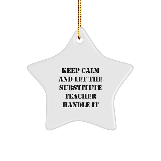 Funny Substitute Teacher Star Ornament Gifts from Friends for Christmas, 'Keep Calm And Let The Substitute Teacher Handle It' Quote - Image 1