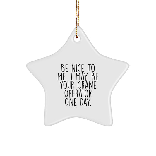 Funny Crane Operator Gifts for Men, Be Nice To Me. I May Be Your Crane Operator One Day., Star Ornament from Friends or Family for Christmas - Image 1