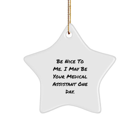 Medical Assistants Gifts from Friends for Christmas - 'Be Nice To Me. I May Be Your Medical Assistant One Day.' Star Ornament - Image 1