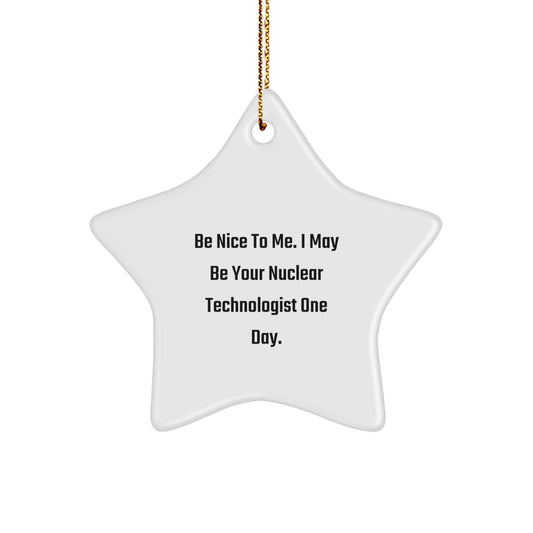 Funny Nuclear Technologist Star Ornament Gift for Him - Be Nice to Me, I May Be Your Nuclear Tech One Day - Christmas Unique Gifts from Friends and Family - Image 1