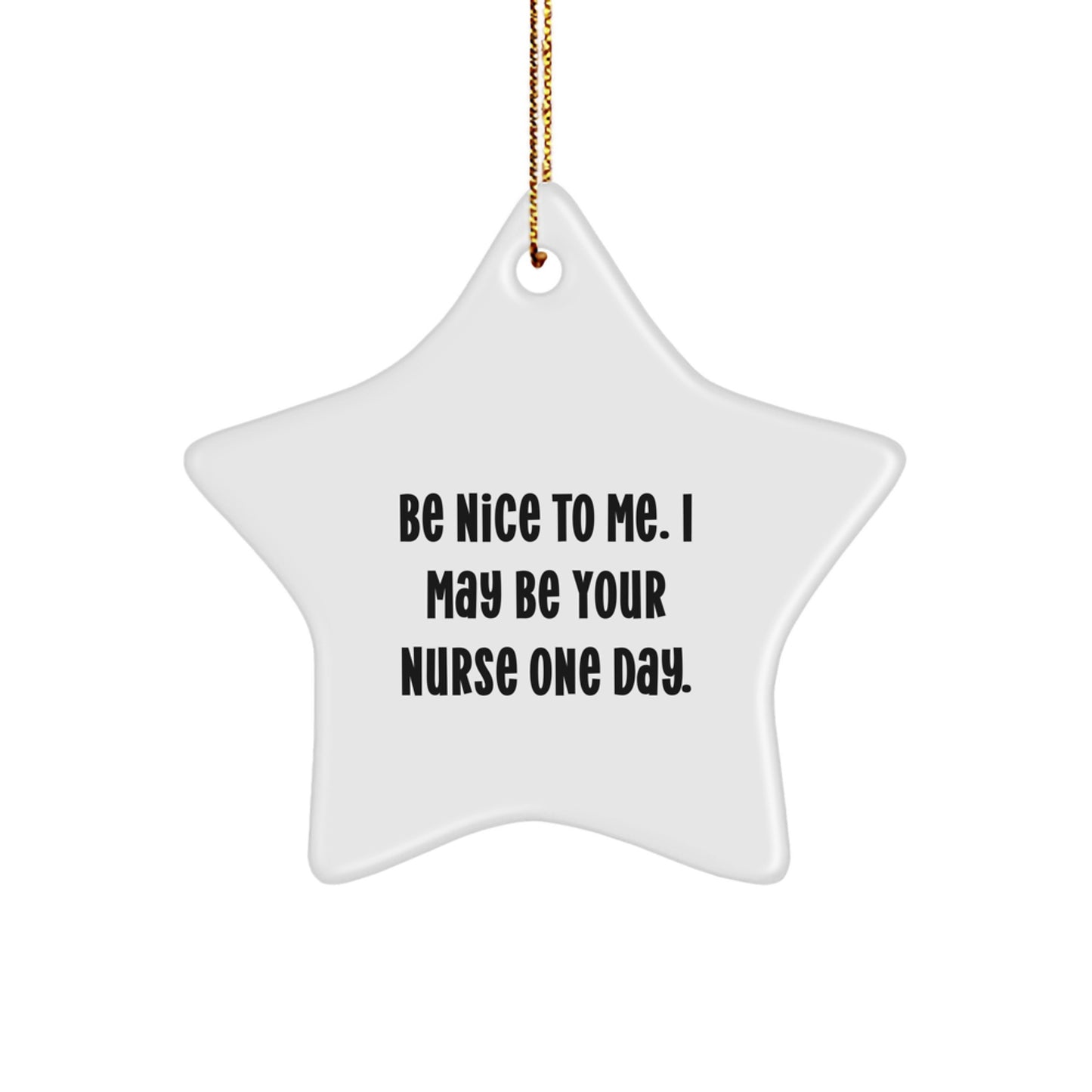 Funny Nurse Gifts - Star Ornament for Nurses, Be Nice To Me. I May Be Your Nurse One Day., Gifts from Friends and Family for Nurses - Image 1