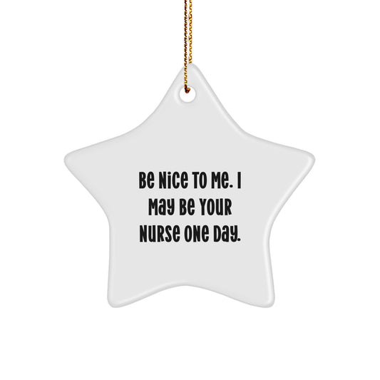 Funny Nurse Gifts - Star Ornament for Nurses, Be Nice To Me. I May Be Your Nurse One Day., Gifts from Friends and Family for Nurses - Image 1