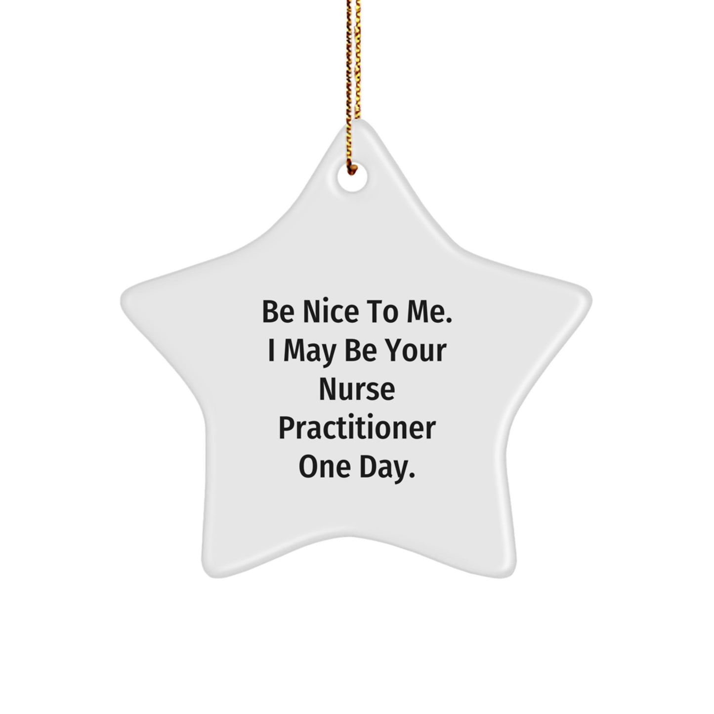 Funny Nurse Practitioner Gifts from Friends for Christmas, 'Be Nice To Me. I May Be Your Nurse Practitioner One Day.' Star Ornament, Unique Star Shaped Ornament for Nurse Practitioner - Image 1
