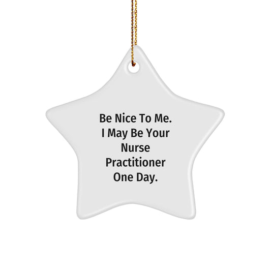 Funny Nurse Practitioner Gifts from Friends for Christmas, 'Be Nice To Me. I May Be Your Nurse Practitioner One Day.' Star Ornament, Unique Star Shaped Ornament for Nurse Practitioner - Image 1