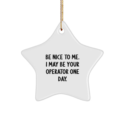Operator Gifts for Men - Funny Star Ornament, 'Be Nice To Me I May Be Your Operator One Day', Christmas Unique Gifts from Friends to Family - Image 1