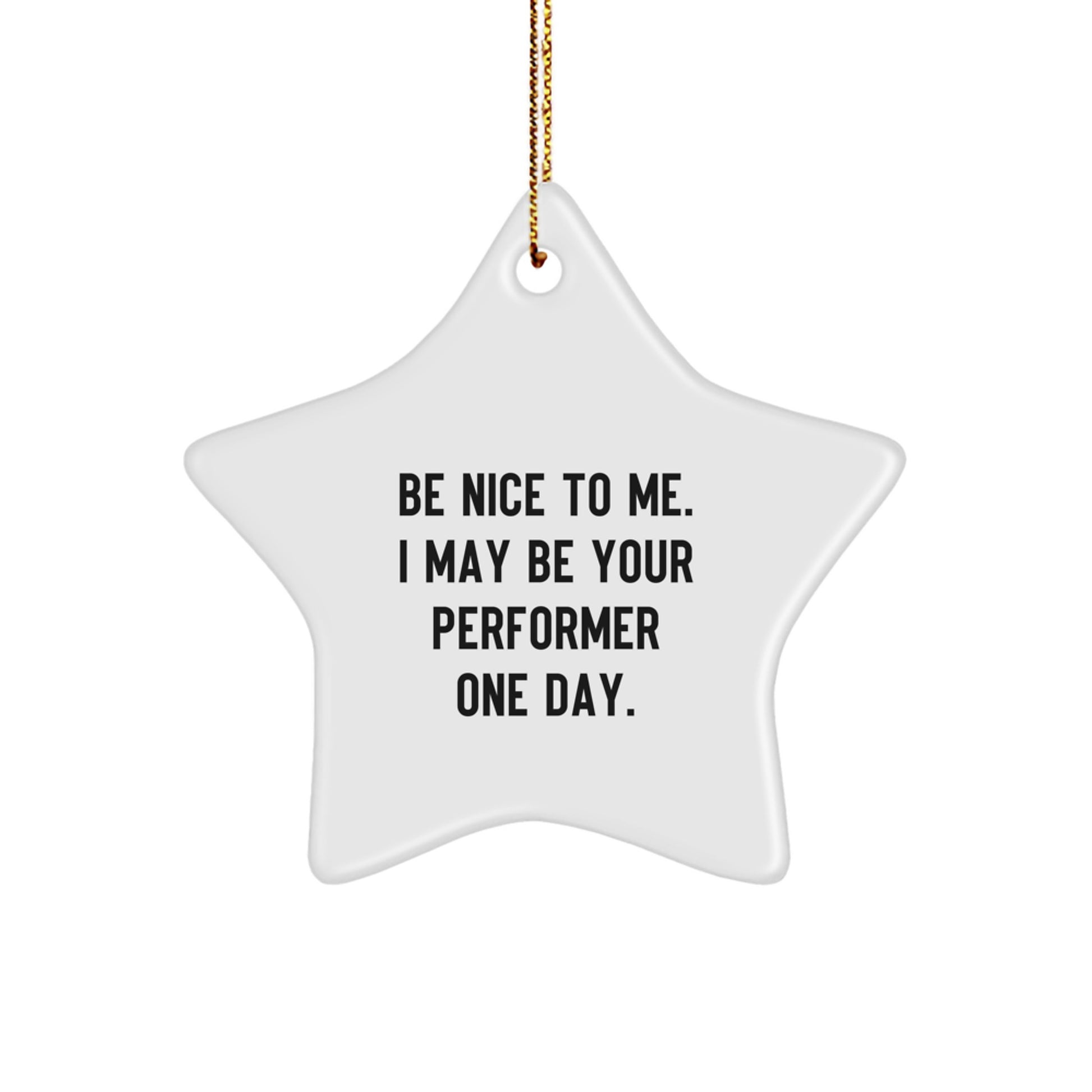 Funny Performer Gifts for Men, Funny Star Ornament, Be Nice To Me. I May Be Your Performer One Day. Christmas Unique Gifts - Image 1