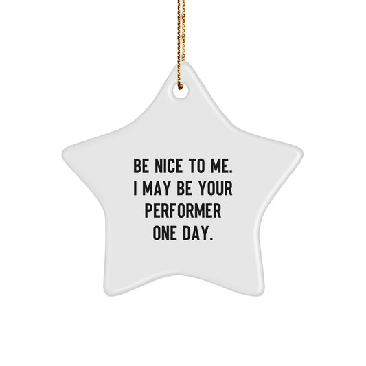 Funny Performer Gifts for Men, Funny Star Ornament, Be Nice To Me. I May Be Your Performer One Day. Christmas Unique Gifts - Image 1