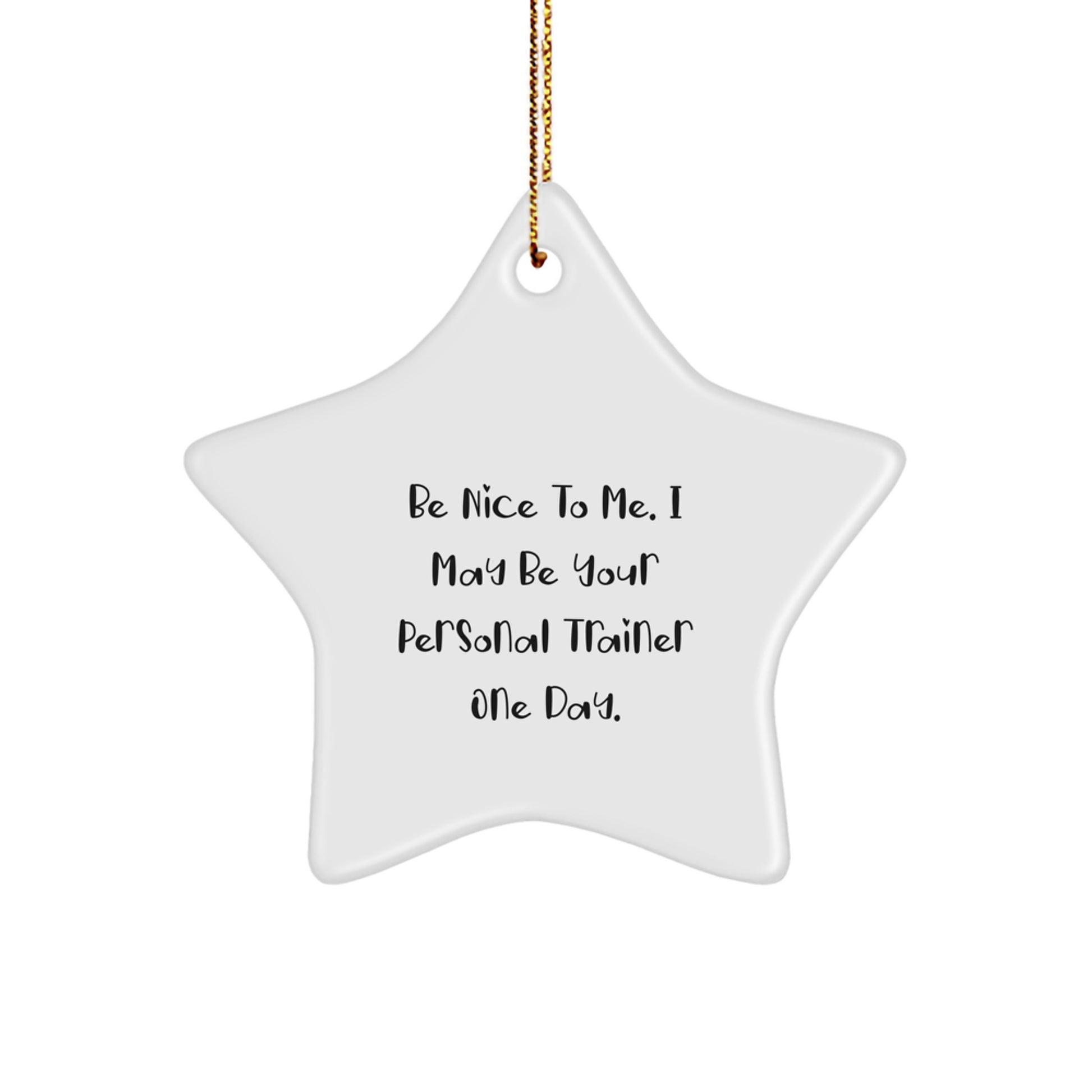 Funny Personal Trainer Star Ornament Gifts from Friends, Coworkers, Family for Christmas Unique Decorations - 'Be Nice To Me. I May Be Your Personal Trainer One Day.' - Image 1
