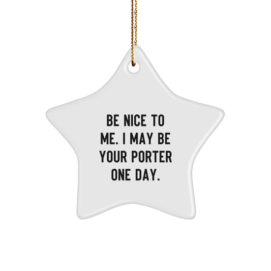 Funny Porter Gifts - Be Nice To Me. I May Be Your Porter One Day. Star Ornament for Christmas Unique Gifts from Family to Porter - Image 1
