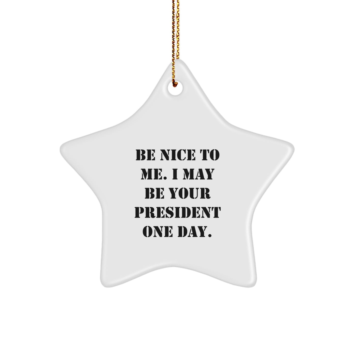 Funny President Gifts from Friends - Be Nice To Me. I May Be Your President One Day. Star Ornament for Christmas - Image 1