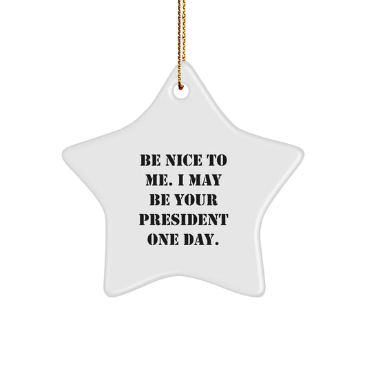 Funny President Gifts from Friends - Be Nice To Me. I May Be Your President One Day. Star Ornament for Christmas - Image 1
