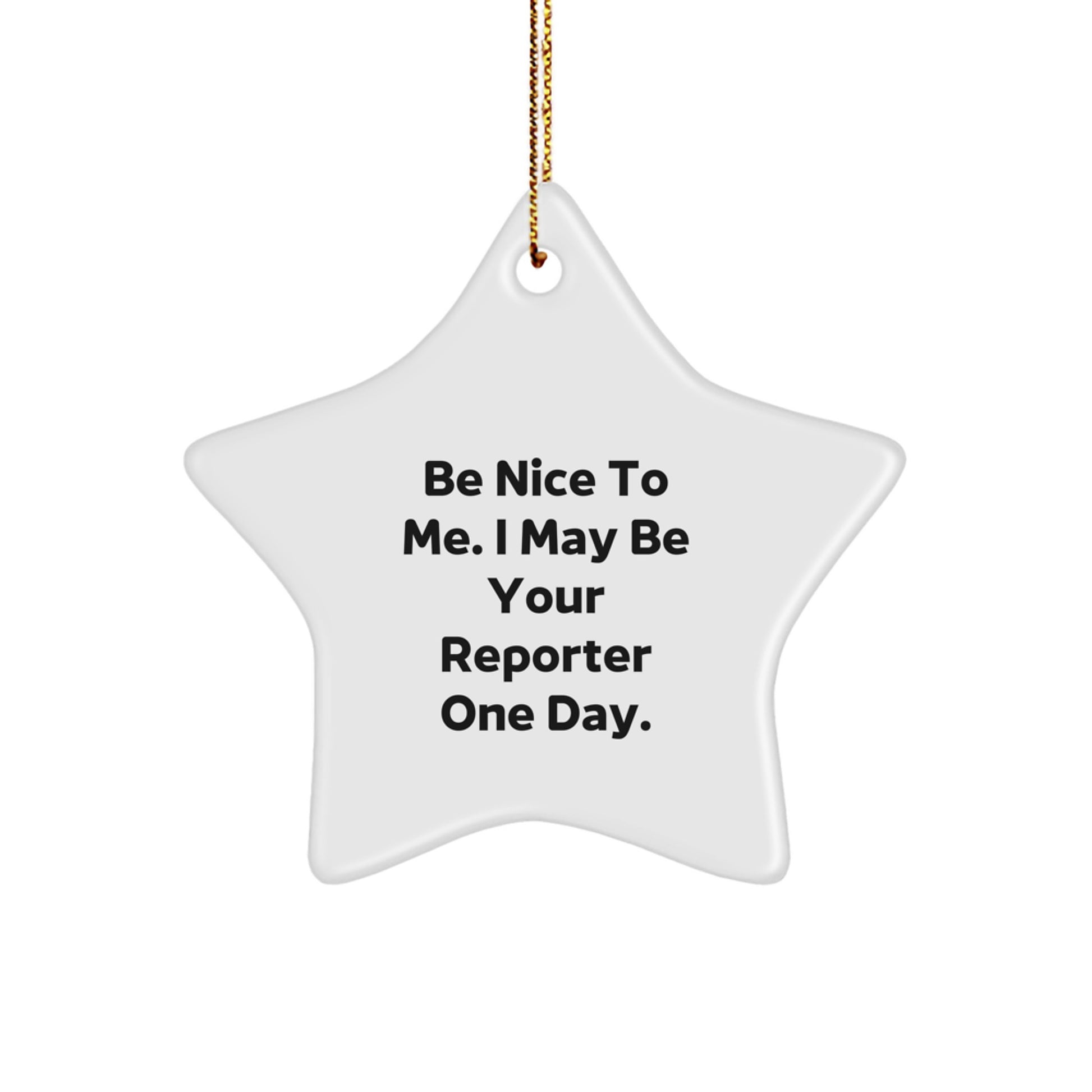Funny Reporter Gifts from Friends, Be Nice To Me. I May Be Your Reporter One Day., Star Ornament for Christmas - Image 1