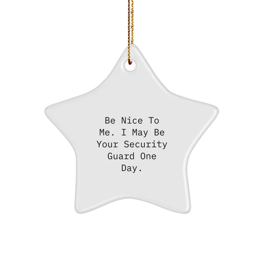Funny Security Guard Gifts from Men - Be Nice To Me. I May Be Your Security Guard One Day. Star Ornament for Christmas Unique Gifts - Image 1