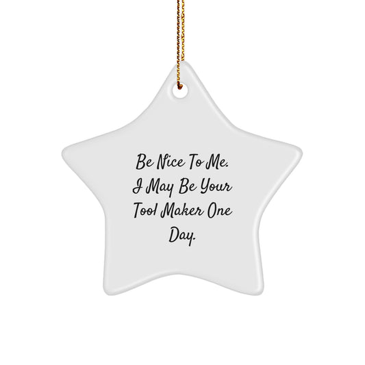 Funny Tool Maker Gifts from Friends for Men - Star Ornament Be Nice To Me, I May Be Your Tool Maker One Day. - Image 1