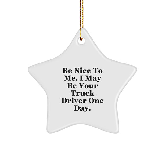 Funny Gifts from Friends for Truck Driver Star Ornament, Be Nice To Me I May Be Your Truck Driver One Day, Christmas Unique Gifts - Image 1