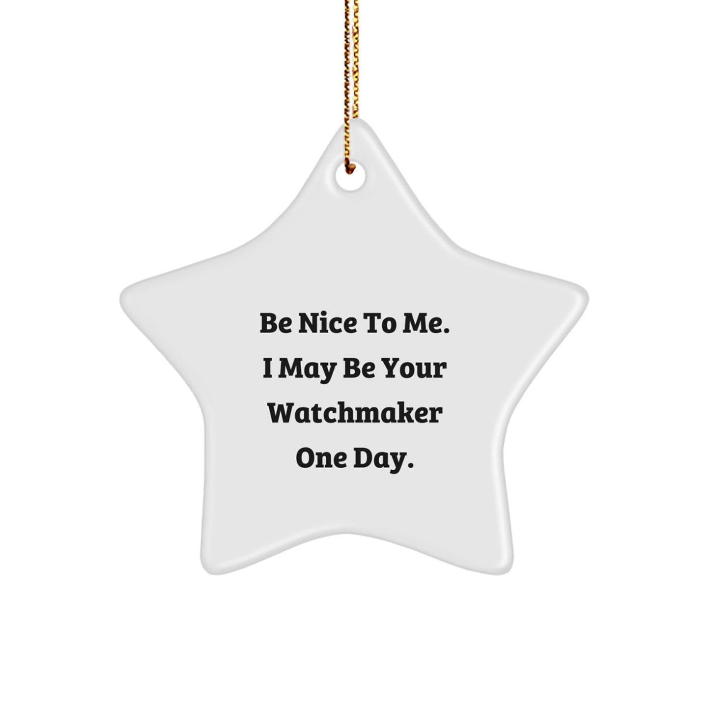 Funny Watchmaker Gifts for Men, Women, or Friends - Be Nice To Me. I May Be Your Watchmaker One Day. Star Ornament, Watchmaker Decor, Christmas Unique Gifts from Family - Image 1