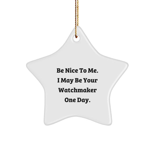 Funny Watchmaker Gifts for Men, Women, or Friends - Be Nice To Me. I May Be Your Watchmaker One Day. Star Ornament, Watchmaker Decor, Christmas Unique Gifts from Family - Image 1