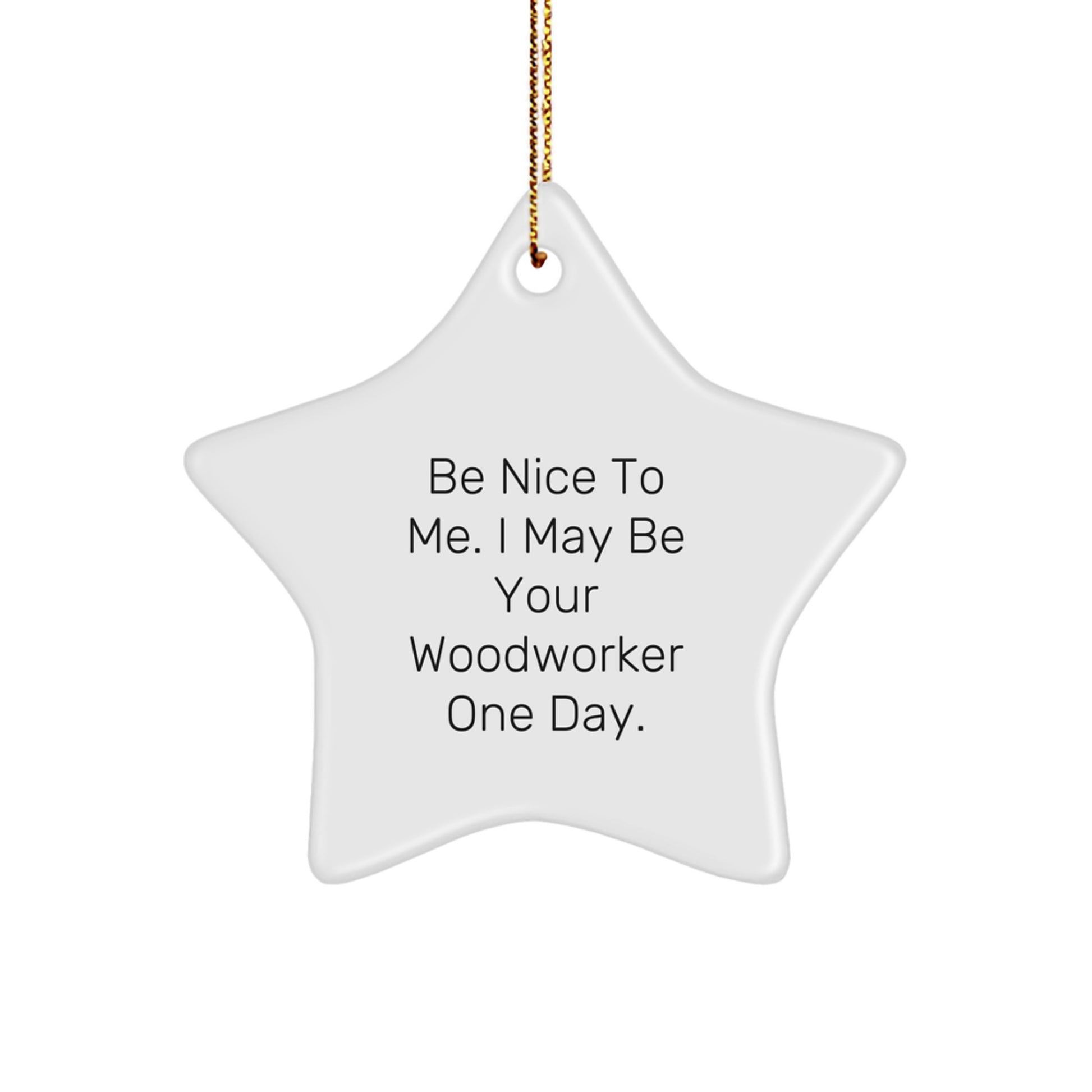 Funny Woodworker Gifts from Family - Be Nice To Me. I May Be Your Woodworker One Day. Star Ornament for Men, Women, Coworkers, Friends, and Family - Image 1
