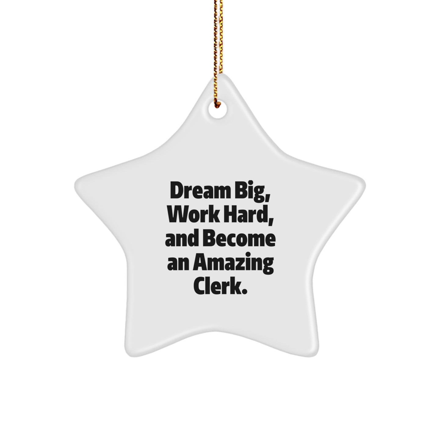 Clerk Gifts from Friends and Family - Star Ornament with Inspirational Quote 'Dream Big, Work Hard, And Become An Amazing Clerk.' - Christmas Unique Gifts - Image 1