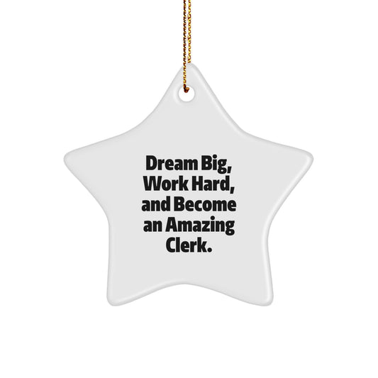 Clerk Gifts from Friends and Family - Star Ornament with Inspirational Quote 'Dream Big, Work Hard, And Become An Amazing Clerk.' - Christmas Unique Gifts - Image 1